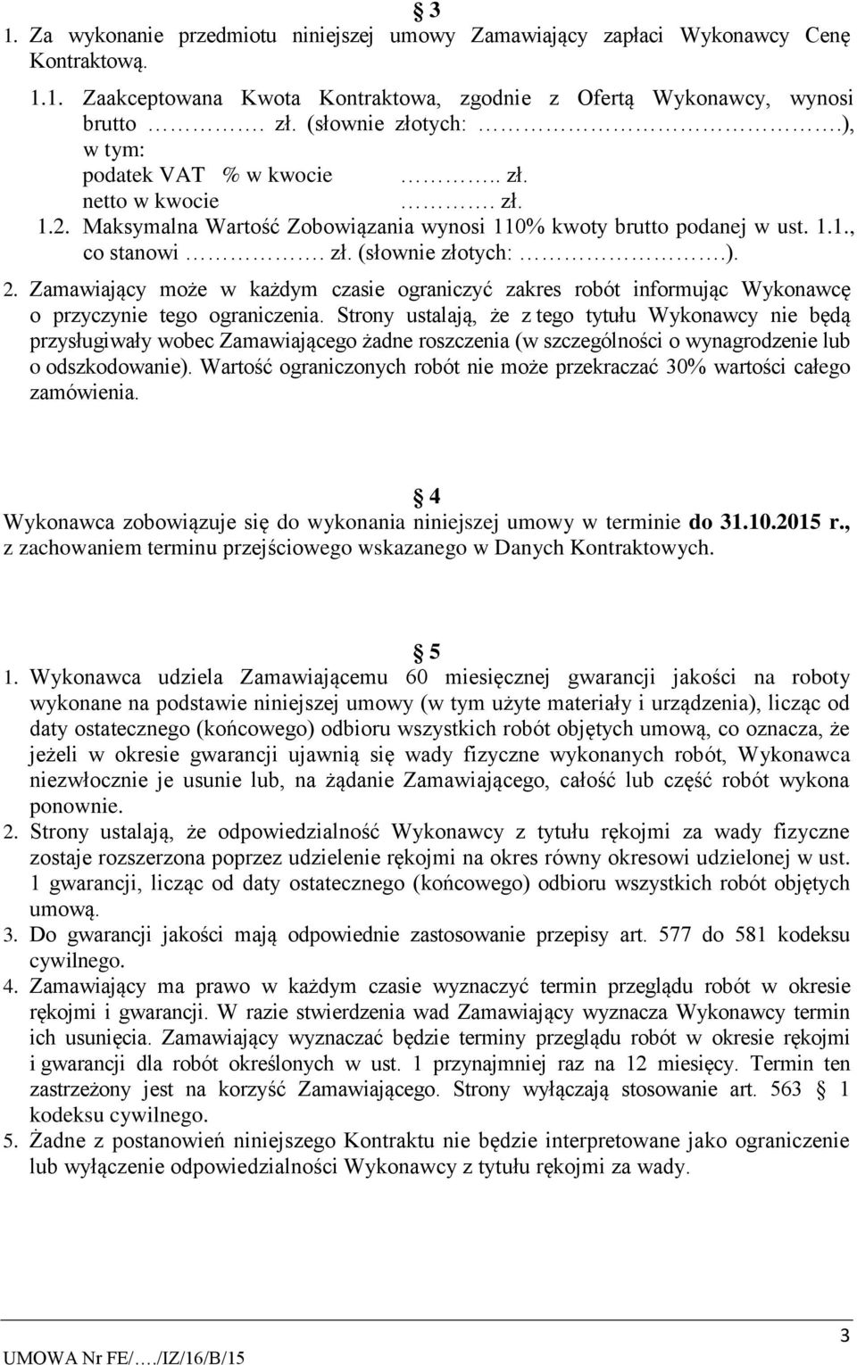 Zamawiający może w każdym czasie ograniczyć zakres robót informując Wykonawcę o przyczynie tego ograniczenia.