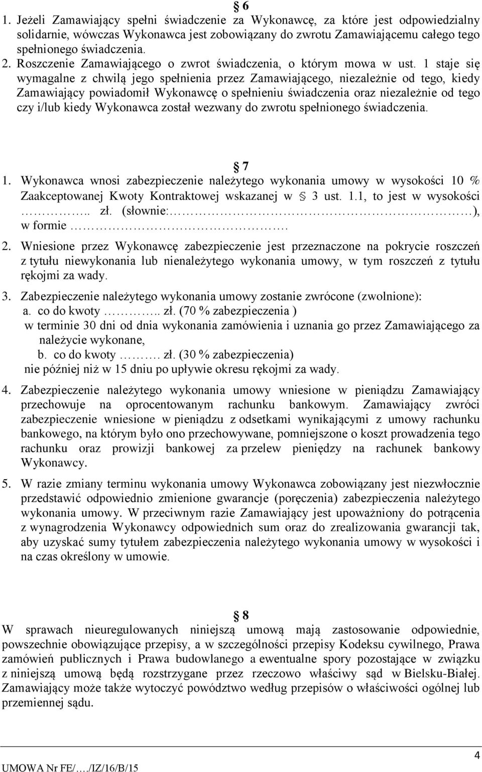 1 staje się wymagalne z chwilą jego spełnienia przez Zamawiającego, niezależnie od tego, kiedy Zamawiający powiadomił Wykonawcę o spełnieniu świadczenia oraz niezależnie od tego czy i/lub kiedy