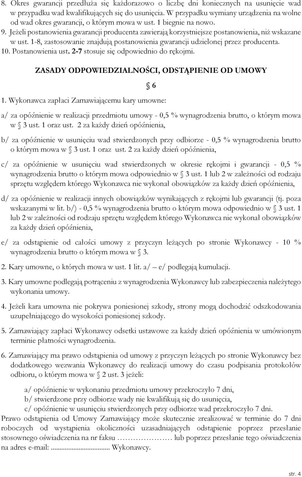 Jeżeli postanowienia gwarancji producenta zawierają korzystniejsze postanowienia, niż wskazane w ust. 1-8, zastosowanie znajdują postanowienia gwarancji udzielonej przez producenta. 10.