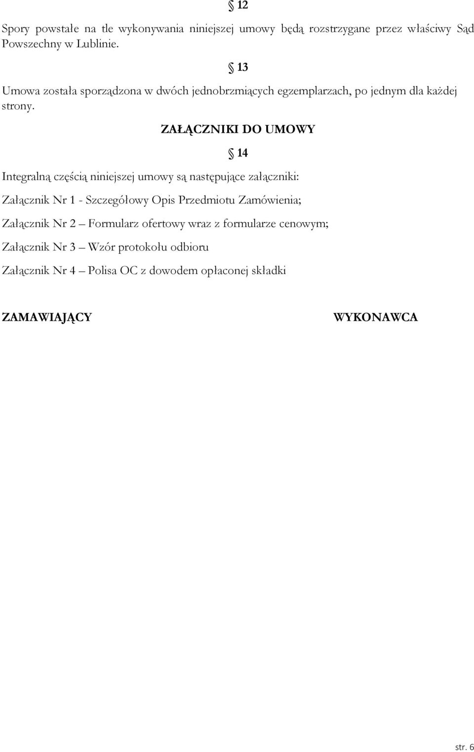 ZAŁĄCZNIKI DO UMOWY 14 Integralną częścią niniejszej umowy są następujące załączniki: Załącznik Nr 1 - Szczegółowy Opis Przedmiotu