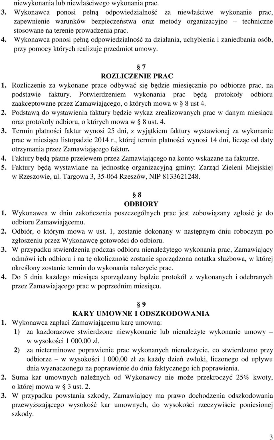 Wykonawca ponosi pełną odpowiedzialność za działania, uchybienia i zaniedbania osób, przy pomocy których realizuje przedmiot umowy. 7 ROZLICZENIE PRAC 1.