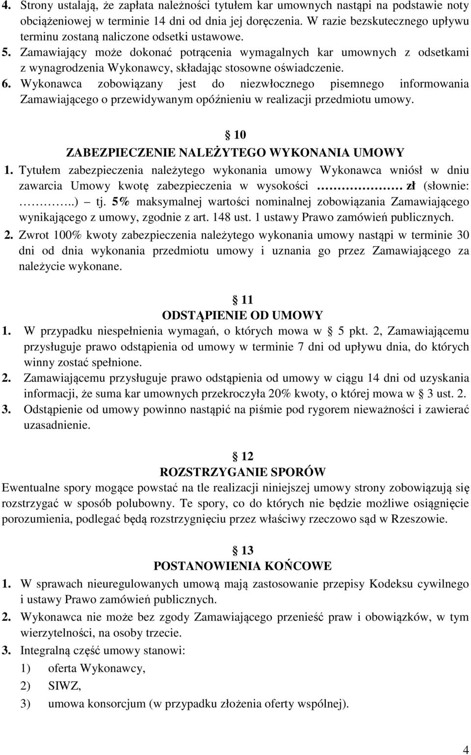 Zamawiający może dokonać potrącenia wymagalnych kar umownych z odsetkami z wynagrodzenia Wykonawcy, składając stosowne oświadczenie. 6.