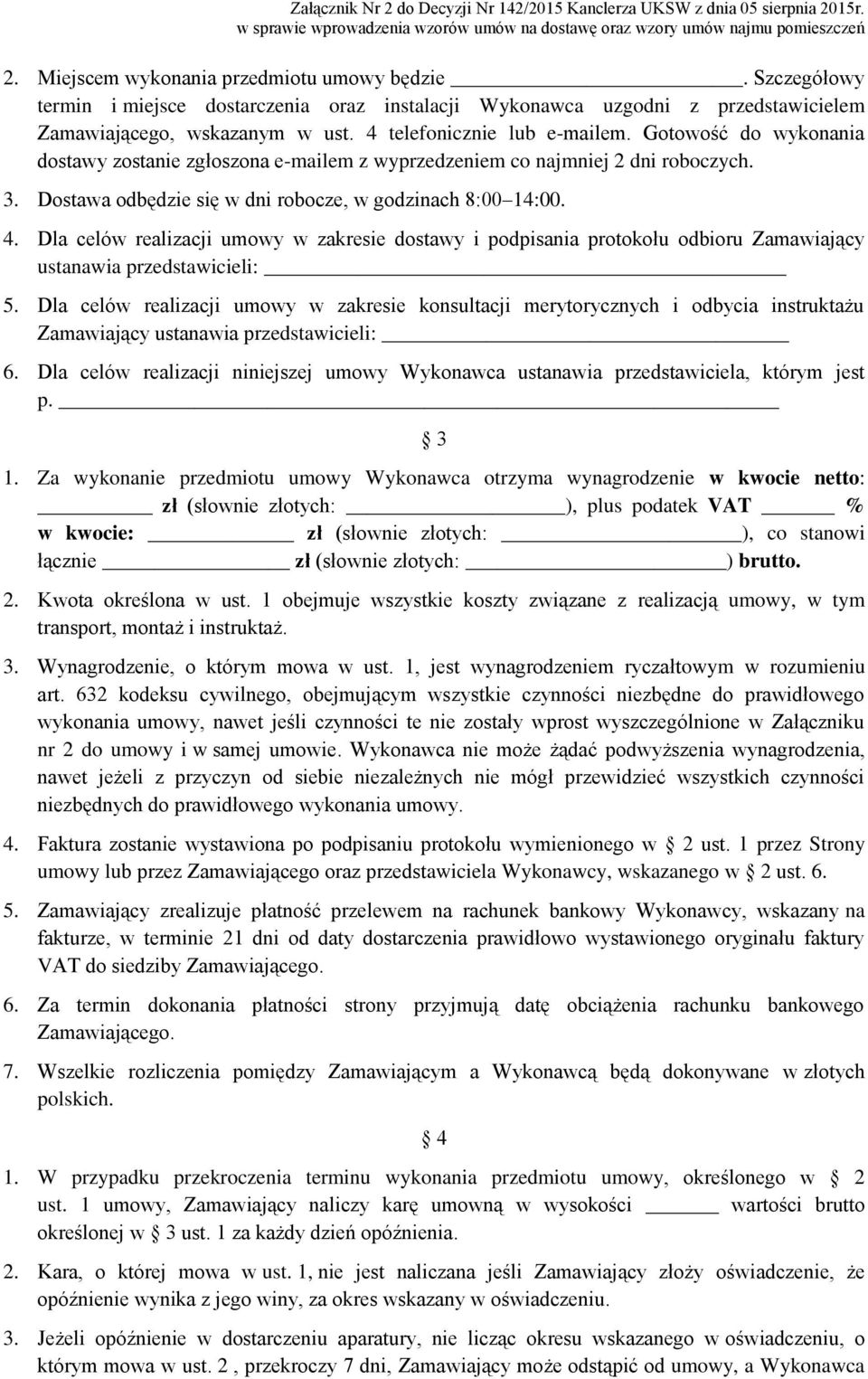 Dla celów realizacji umowy w zakresie dostawy i podpisania protokołu odbioru Zamawiający ustanawia przedstawicieli: 5.