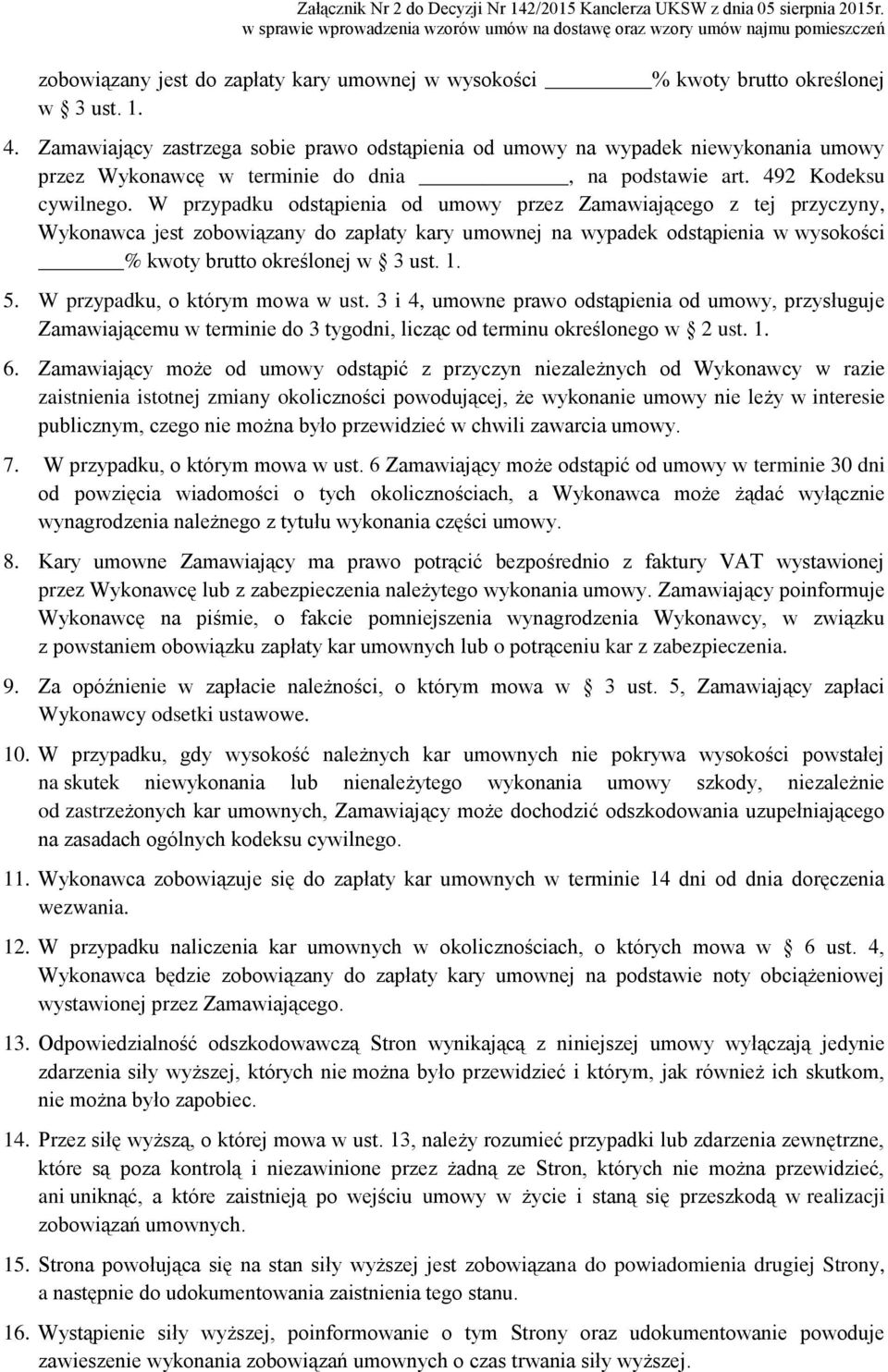 W przypadku odstąpienia od umowy przez Zamawiającego z tej przyczyny, Wykonawca jest zobowiązany do zapłaty kary umownej na wypadek odstąpienia w wysokości % kwoty brutto określonej w 3 ust. 1. 5.