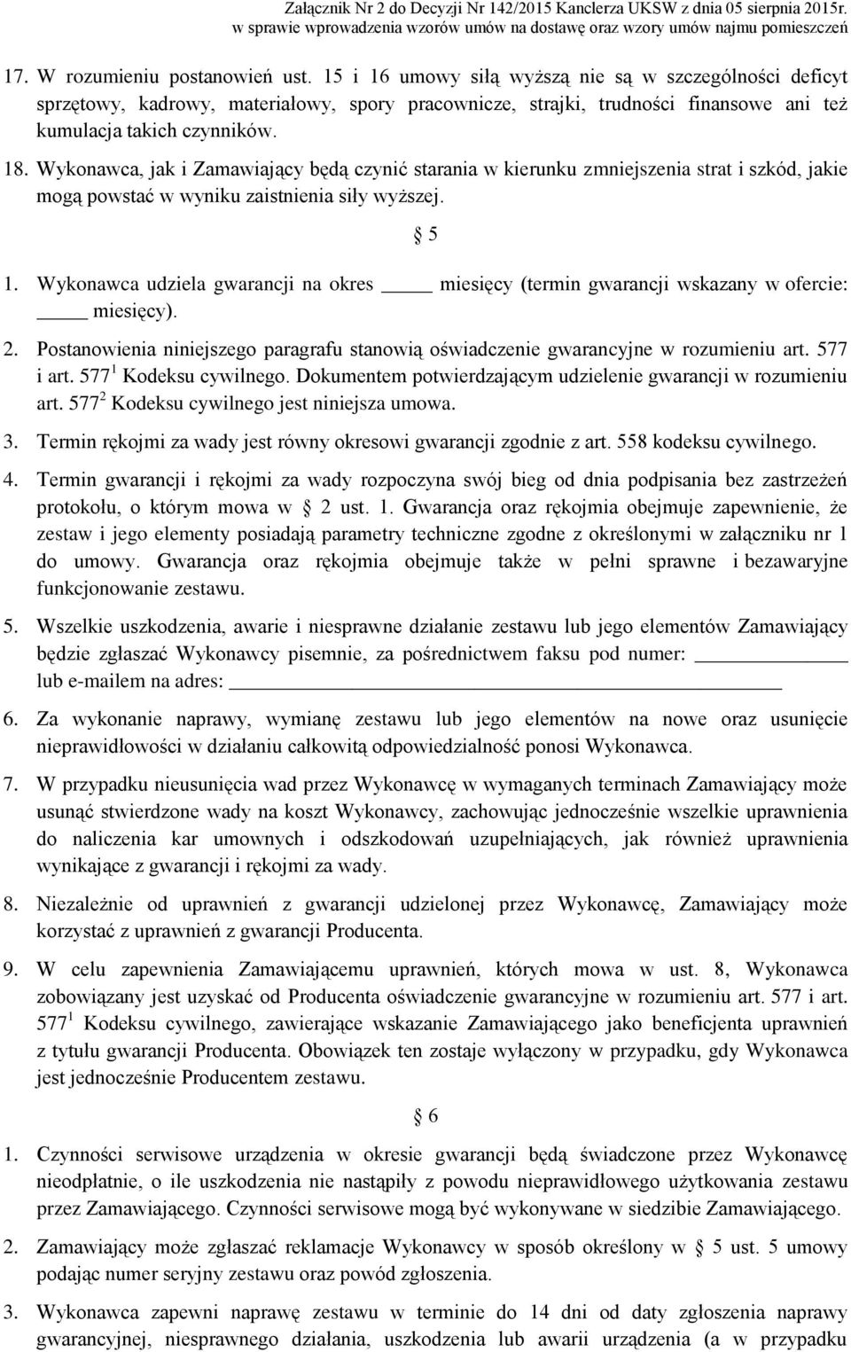 Wykonawca, jak i Zamawiający będą czynić starania w kierunku zmniejszenia strat i szkód, jakie mogą powstać w wyniku zaistnienia siły wyższej. 5 1.
