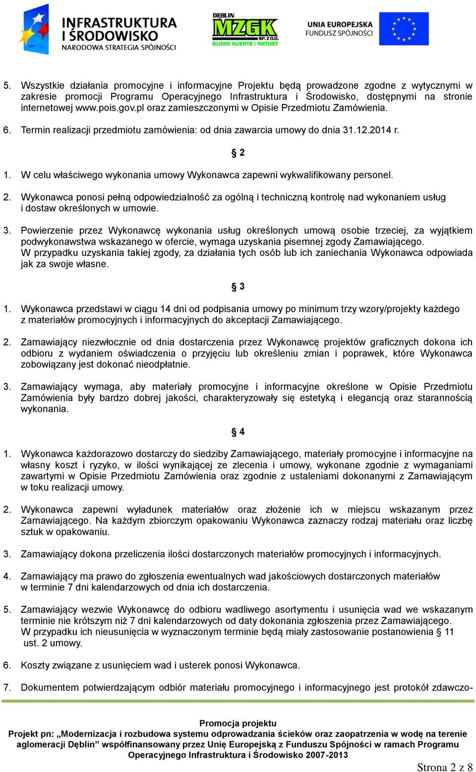 W celu właściwego wykonania umowy Wykonawca zapewni wykwalifikowany personel. 2.