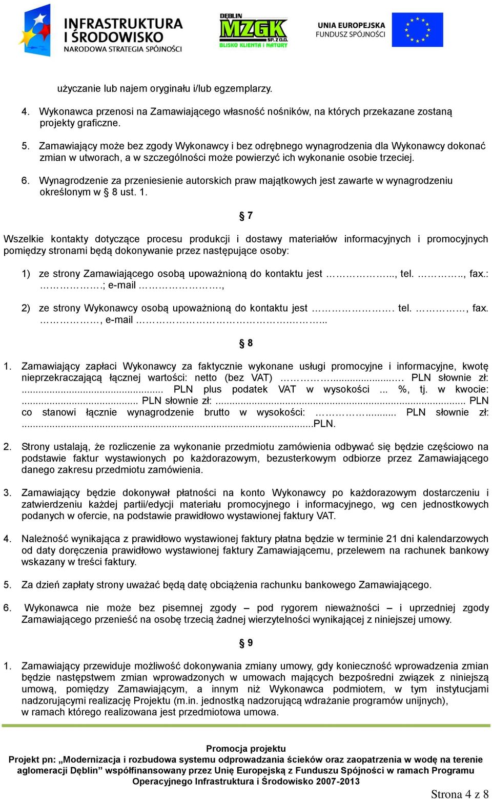 Wynagrodzenie za przeniesienie autorskich praw majątkowych jest zawarte w wynagrodzeniu określonym w 8 ust. 1.