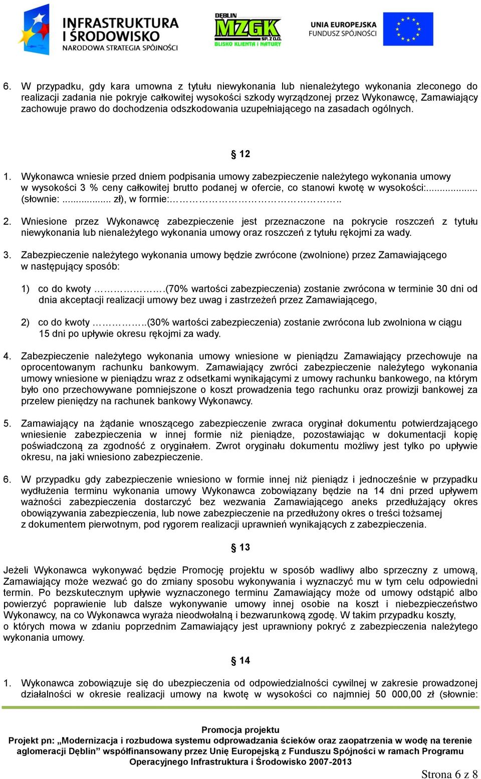 Wykonawca wniesie przed dniem podpisania umowy zabezpieczenie należytego wykonania umowy w wysokości 3 % ceny całkowitej brutto podanej w ofercie, co stanowi kwotę w wysokości:... (słownie:.