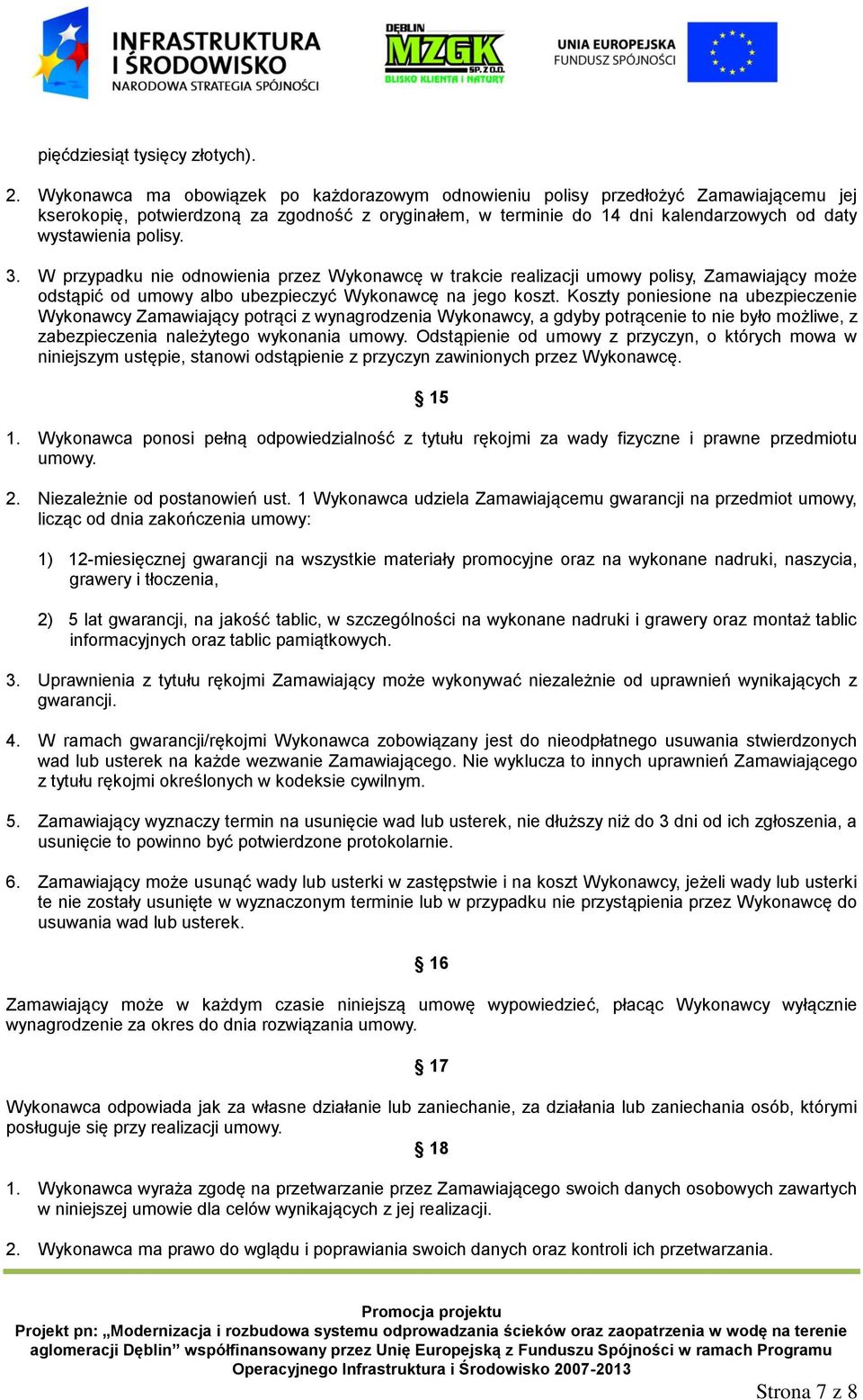 3. W przypadku nie odnowienia przez Wykonawcę w trakcie realizacji umowy polisy, Zamawiający może odstąpić od umowy albo ubezpieczyć Wykonawcę na jego koszt.