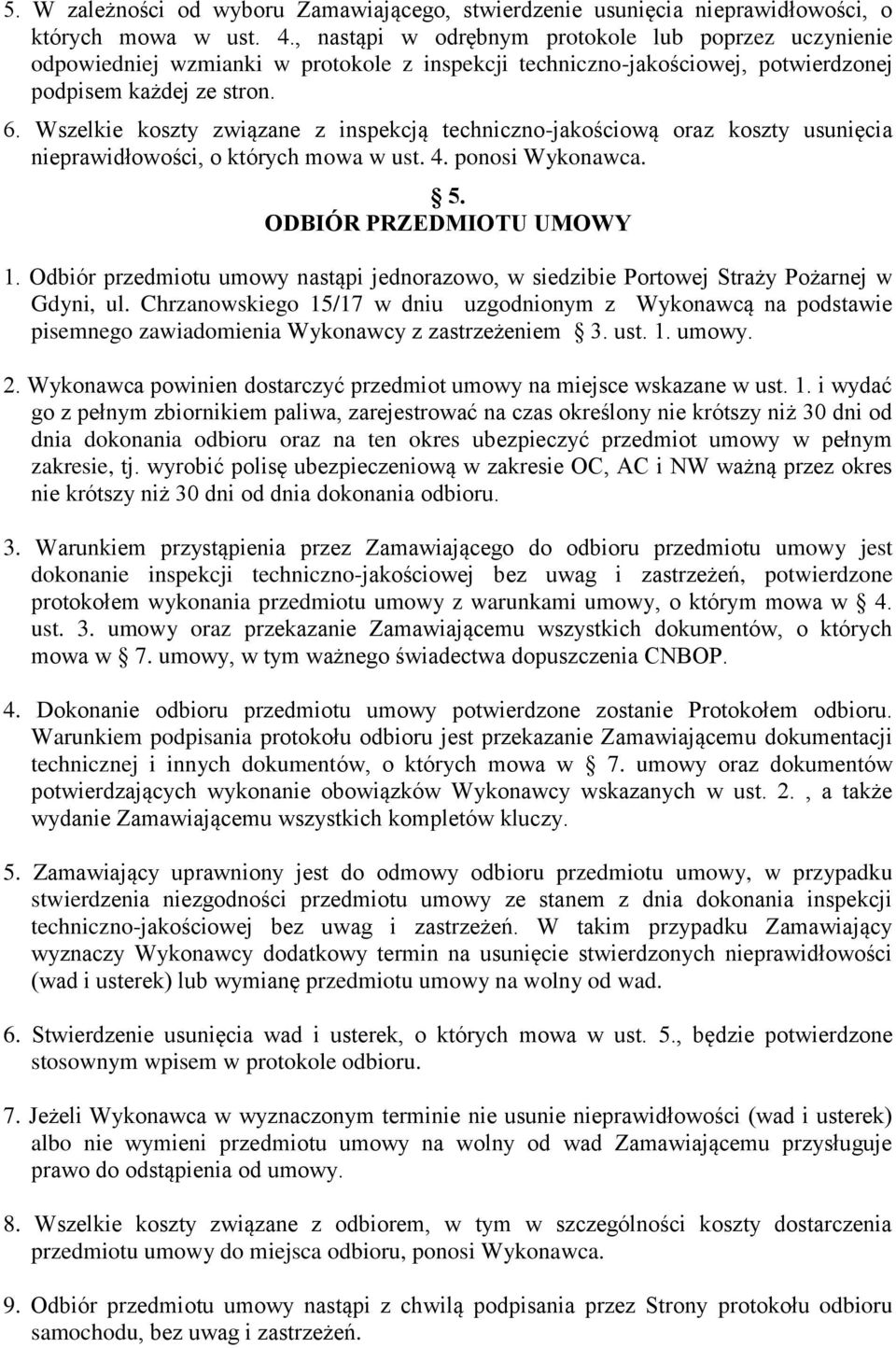 Wszelkie koszty związane z inspekcją techniczno-jakościową oraz koszty usunięcia nieprawidłowości, o których mowa w ust. 4. ponosi Wykonawca. 5. ODBIÓR PRZEDMIOTU UMOWY 1.