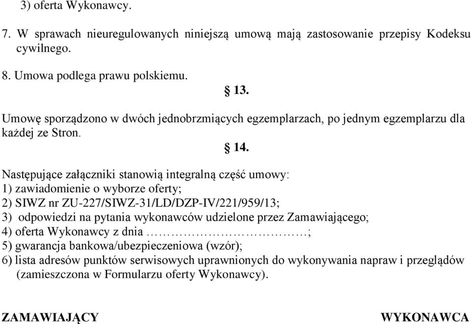 Następujące załączniki stanowią integralną część umowy: 1) zawiadomienie o wyborze oferty; 2) SIWZ nr ZU-227/SIWZ-31/LD/DZP-IV/221/959/13; 3) odpowiedzi na pytania