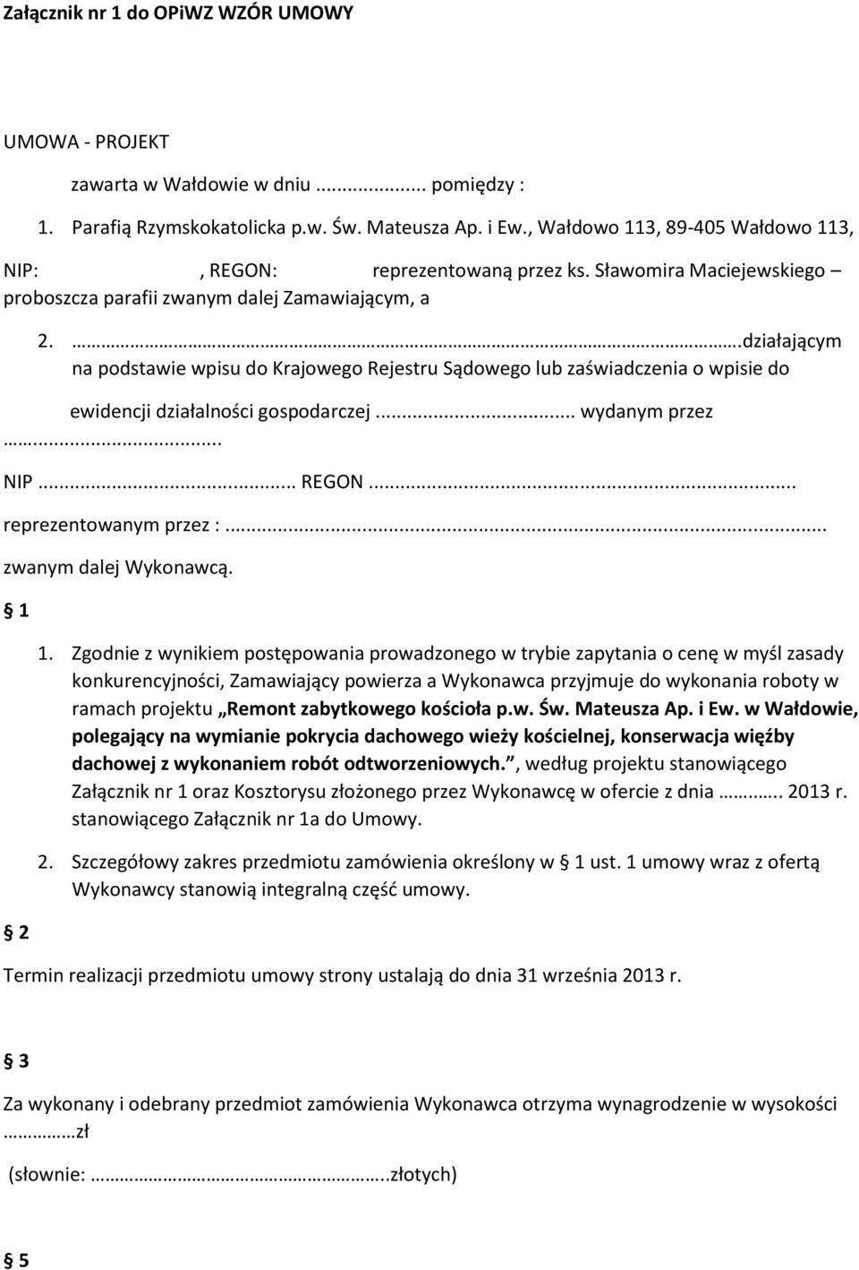 .działającym na podstawie wpisu do Krajowego Rejestru Sądowego lub zaświadczenia o wpisie do ewidencji działalności gospodarczej... wydanym przez... NIP... REGON... reprezentowanym przez :.