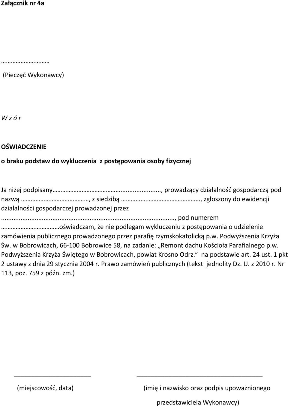 .., pod numerem oświadczam, że nie podlegam wykluczeniu z postępowania o udzielenie zamówienia publicznego prowadzonego przez parafię rzymskokatolicką p.w. Podwyższenia Krzyża Św.