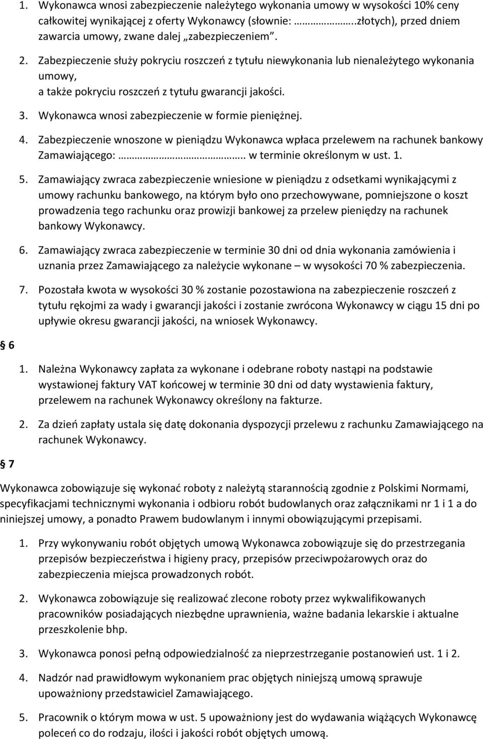 Wykonawca wnosi zabezpieczenie w formie pieniężnej. 4. Zabezpieczenie wnoszone w pieniądzu Wykonawca wpłaca przelewem na rachunek bankowy Zamawiającego:.. w terminie określonym w ust. 1. 5.