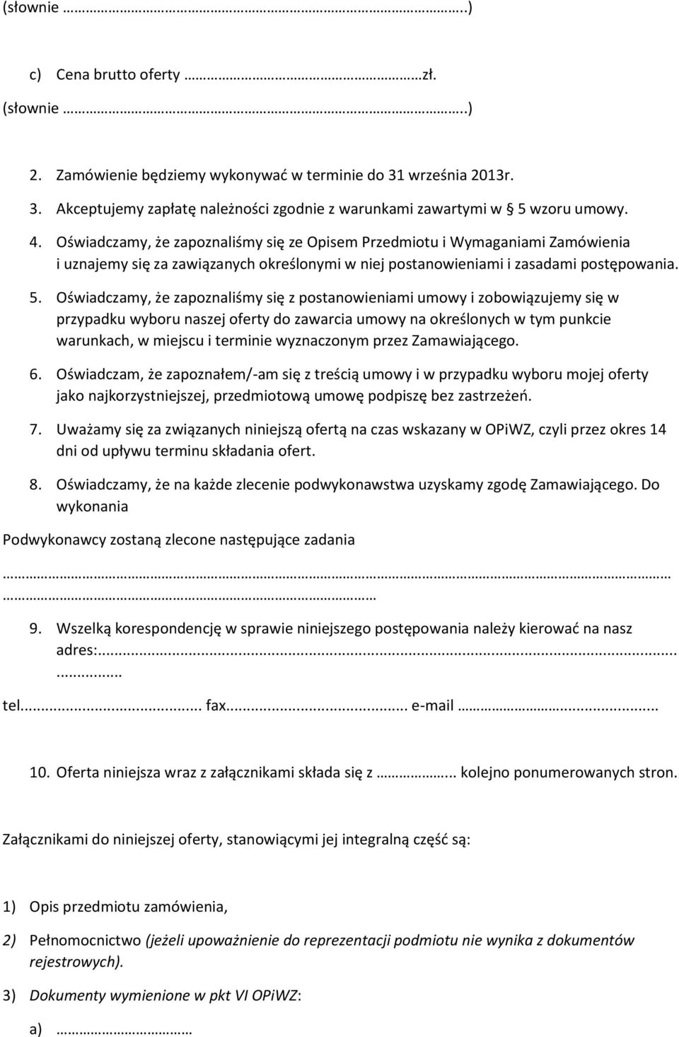 Oświadczamy, że zapoznaliśmy się z postanowieniami umowy i zobowiązujemy się w przypadku wyboru naszej oferty do zawarcia umowy na określonych w tym punkcie warunkach, w miejscu i terminie