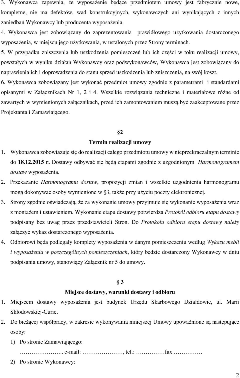 W przypadku zniszczenia lub uszkodzenia pomieszczeń lub ich części w toku realizacji umowy, powstałych w wyniku działań Wykonawcy oraz podwykonawców, Wykonawca jest zobowiązany do naprawienia ich i