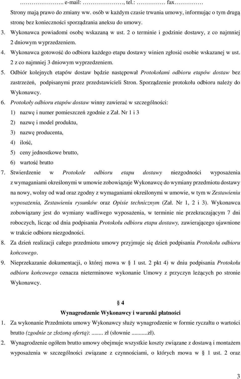 Wykonawca gotowość do odbioru każdego etapu dostawy winien zgłosić osobie wskazanej w ust. 2 z co najmniej 3 dniowym wyprzedzeniem. 5.