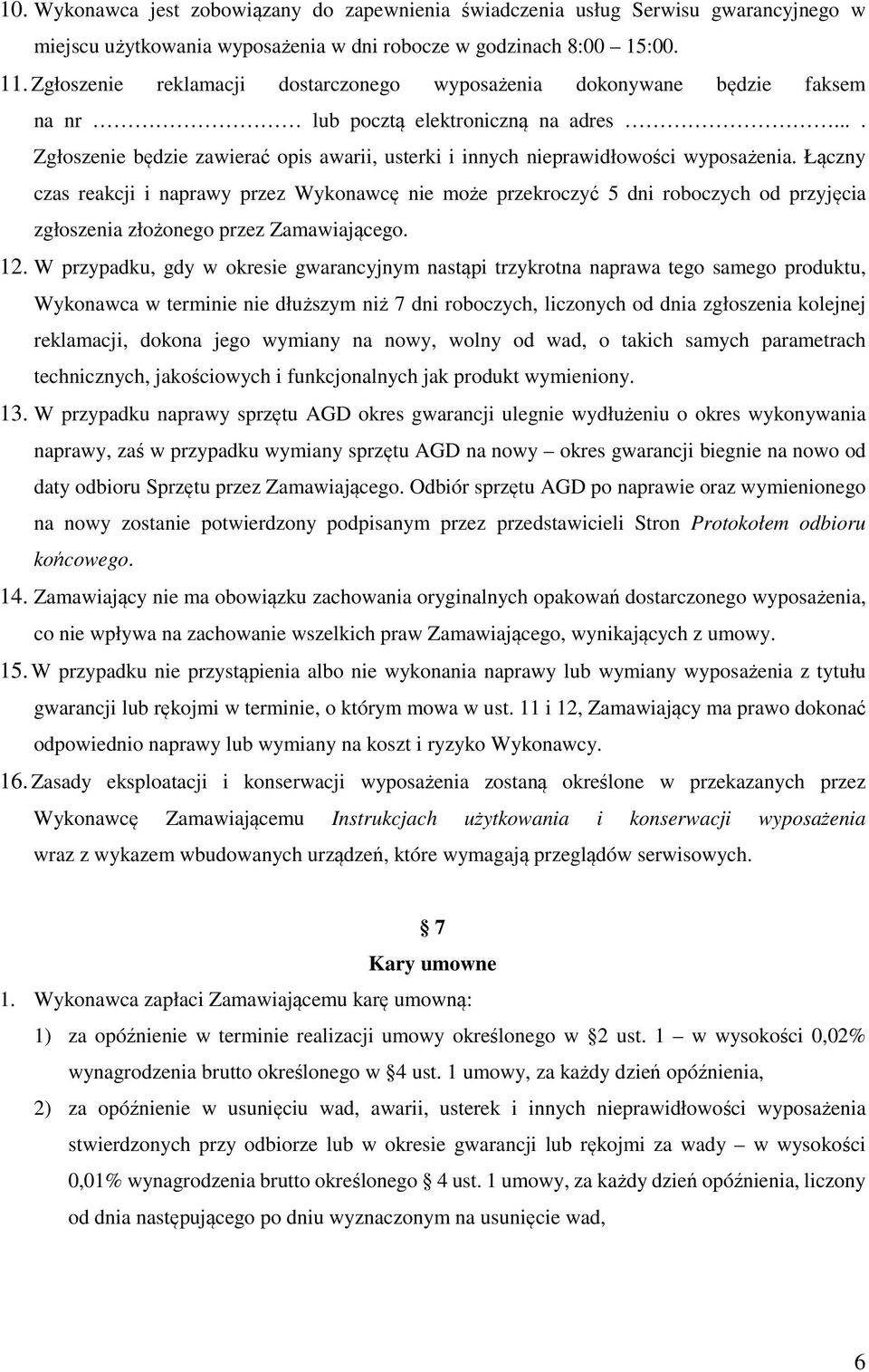 Łączny czas reakcji i naprawy przez Wykonawcę nie może przekroczyć 5 dni roboczych od przyjęcia zgłoszenia złożonego przez Zamawiającego. 12.