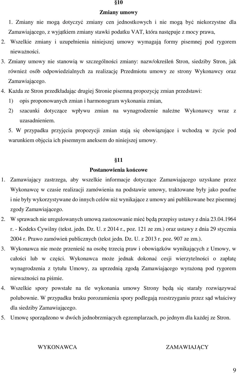 Zmiany umowy nie stanowią w szczególności zmiany: nazw/określeń Stron, siedziby Stron, jak również osób odpowiedzialnych za realizację Przedmiotu umowy ze strony Wykonawcy oraz Zamawiającego. 4.