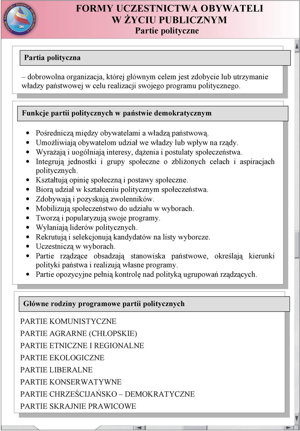 Wyrażają i uogólniają interesy, dążenia i postulaty społeczeństwa. Integrują jednostki i grupy społeczne o zbliżonych celach i aspiracjach politycznych.