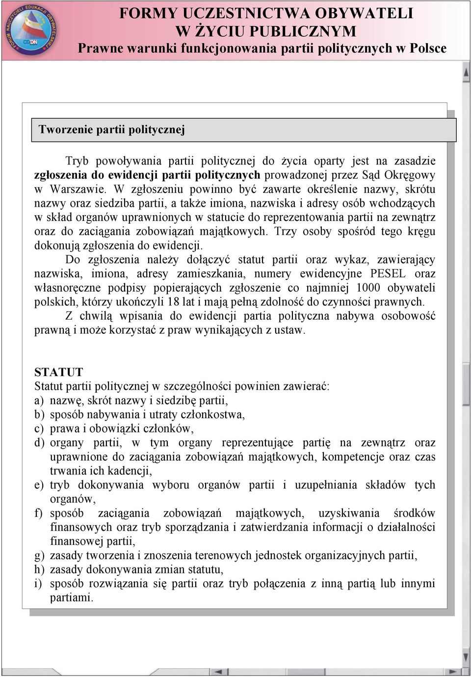 partii na zewnątrz oraz do zaciągania zobowiązań majątkowych. Trzy osoby spośród tego kręgu dokonują zgłoszenia do ewidencji.