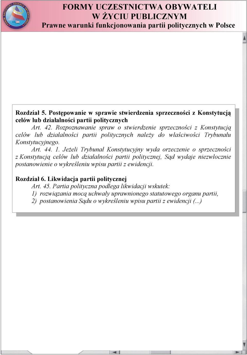 Jeżeli Trybunał Konstytucyjny wyda orzeczenie o sprzeczności z Konstytucją celów lub działalności partii politycznej, Sąd wydaje niezwłocznie postanowienie o wykreśleniu wpisu