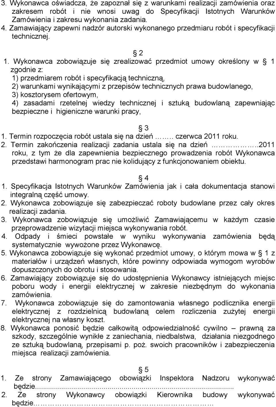 Wykonawca zobowiązuje się zrealizować przedmiot umowy określony w 1 zgodnie z: 1) przedmiarem robót i specyfikacją techniczną, 2) warunkami wynikającymi z przepisów technicznych prawa budowlanego, 3)