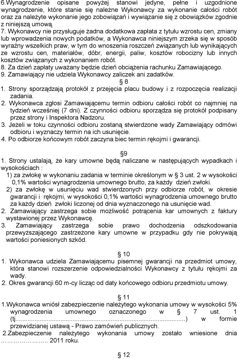 Wykonawcy nie przysługuje żadna dodatkowa zapłata z tytułu wzrostu cen, zmiany lub wprowadzenia nowych podatków, a Wykonawca niniejszym zrzeka się w sposób wyraźny wszelkich praw, w tym do wnoszenia