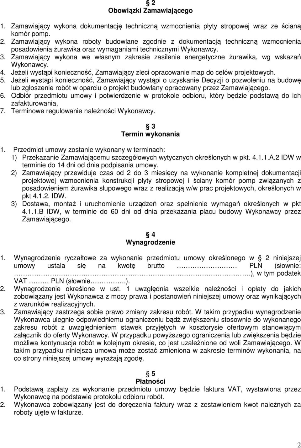Zamawiający wykona we własnym zakresie zasilenie energetyczne żurawika, wg wskazań Wykonawcy. 4. Jeżeli wystąpi konieczność, Zamawiający zleci opracowanie map do celów projektowych. 5.