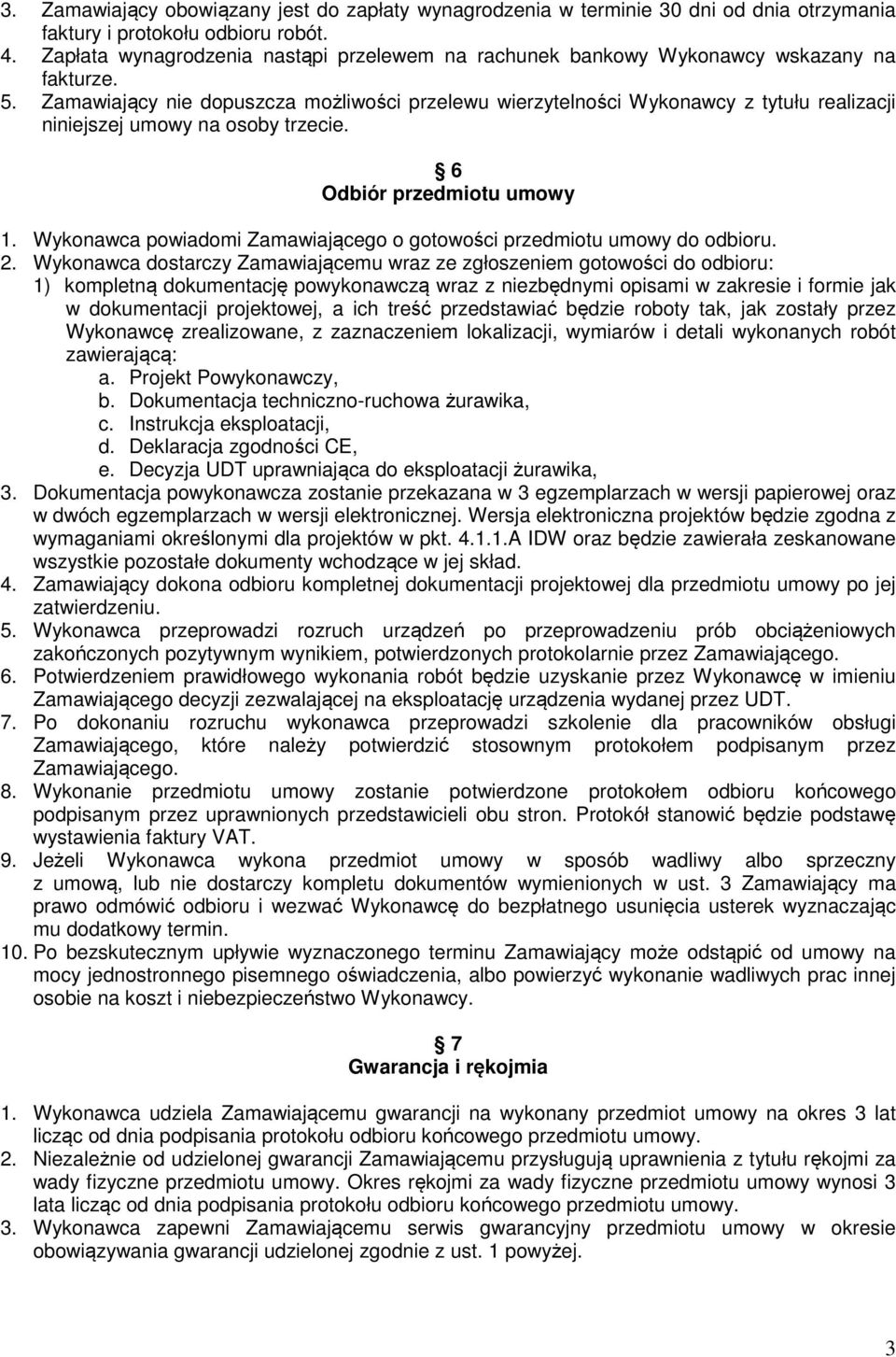 Zamawiający nie dopuszcza możliwości przelewu wierzytelności Wykonawcy z tytułu realizacji niniejszej umowy na osoby trzecie. 6 Odbiór przedmiotu umowy 1.