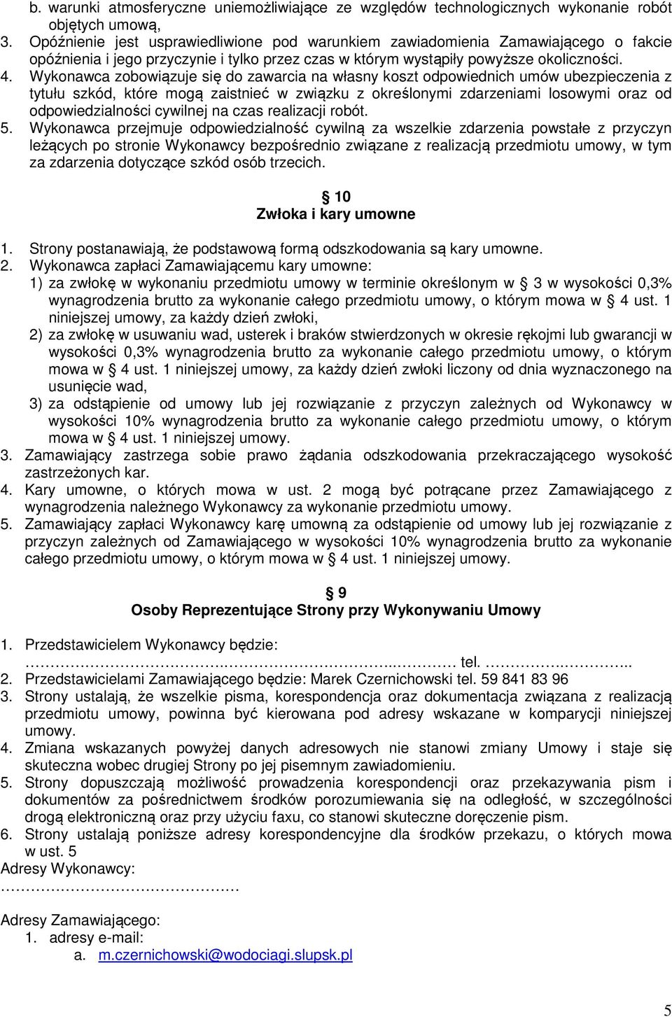 Wykonawca zobowiązuje się do zawarcia na własny koszt odpowiednich umów ubezpieczenia z tytułu szkód, które mogą zaistnieć w związku z określonymi zdarzeniami losowymi oraz od odpowiedzialności