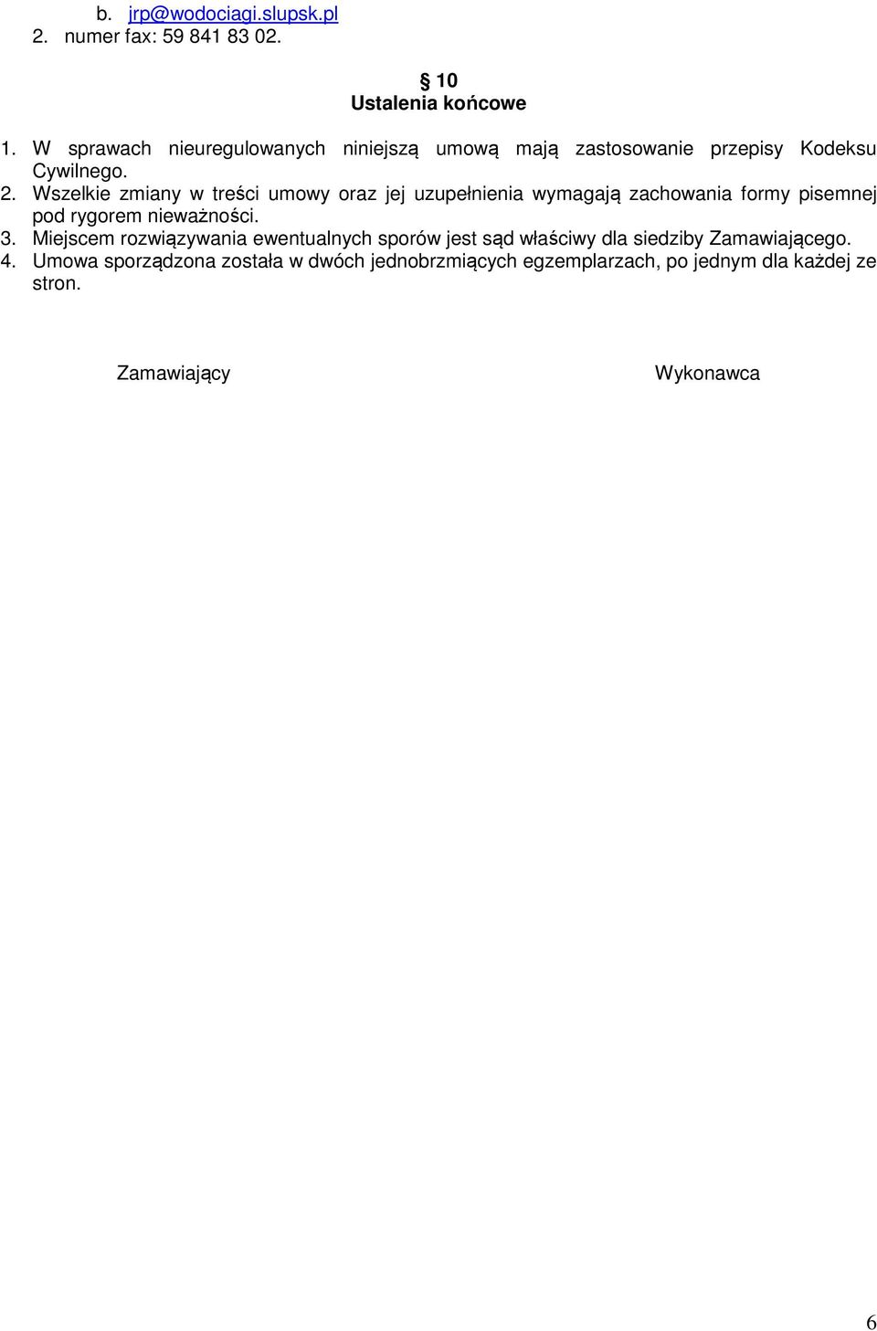 Wszelkie zmiany w treści umowy oraz jej uzupełnienia wymagają zachowania formy pisemnej pod rygorem nieważności. 3.