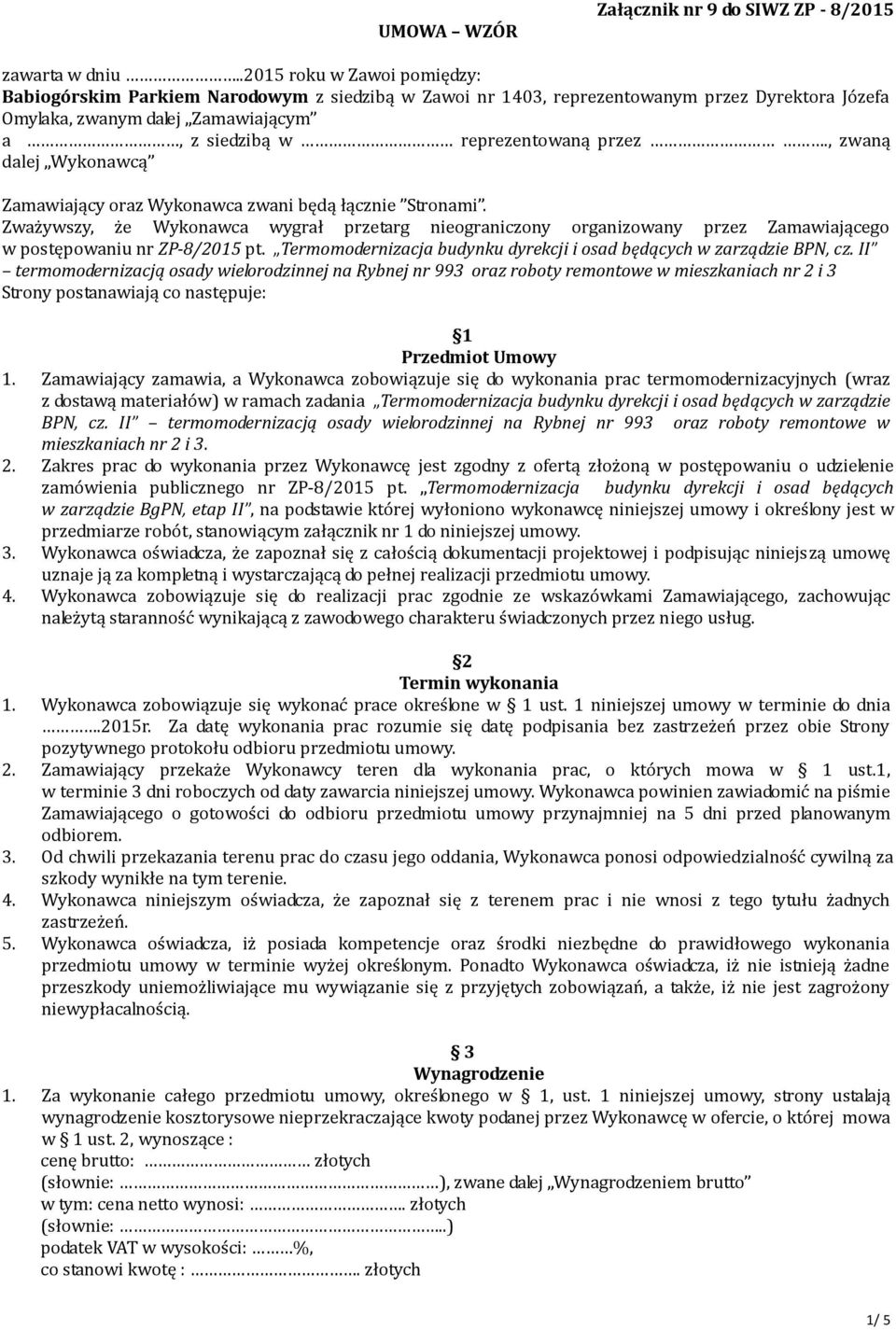 , zwaną dalej Wykonawcą Zamawiający oraz Wykonawca zwani będą łącznie Stronami. Zważywszy, że Wykonawca wygrał przetarg nieograniczony organizowany przez Zamawiającego w postępowaniu nr ZP-8/2015 pt.