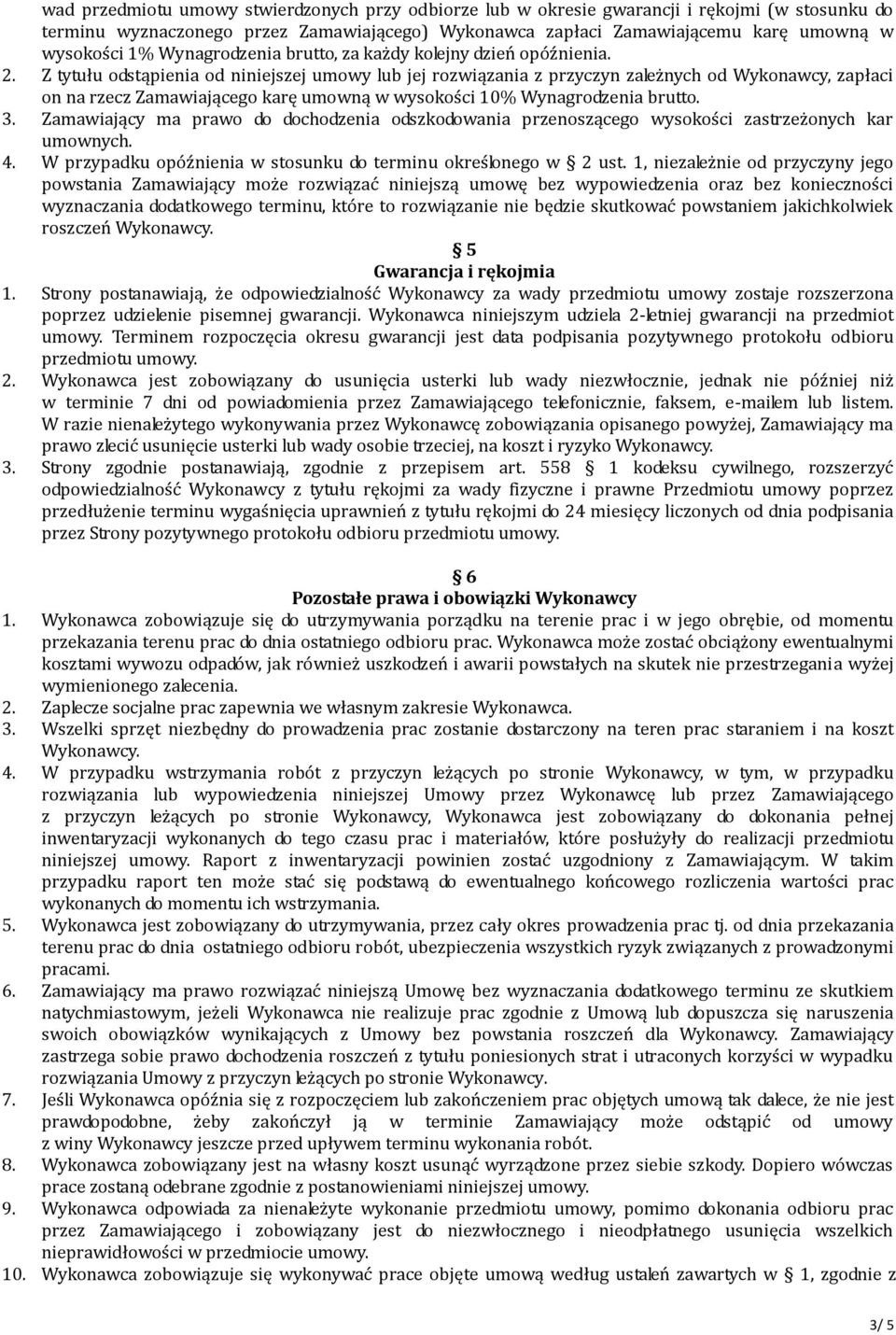 Z tytułu odstąpienia od niniejszej umowy lub jej rozwiązania z przyczyn zależnych od Wykonawcy, zapłaci on na rzecz Zamawiającego karę umowną w wysokości 10% Wynagrodzenia brutto. 3.