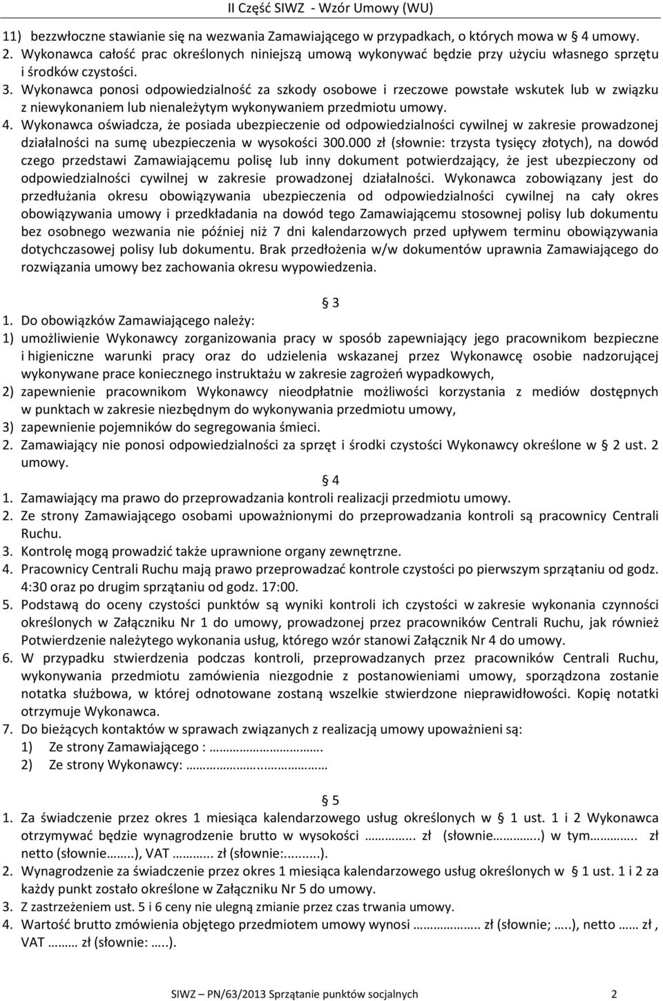 Wykonawca ponosi odpowiedzialność za szkody osobowe i rzeczowe powstałe wskutek lub w związku z niewykonaniem lub nienależytym wykonywaniem przedmiotu umowy. 4.