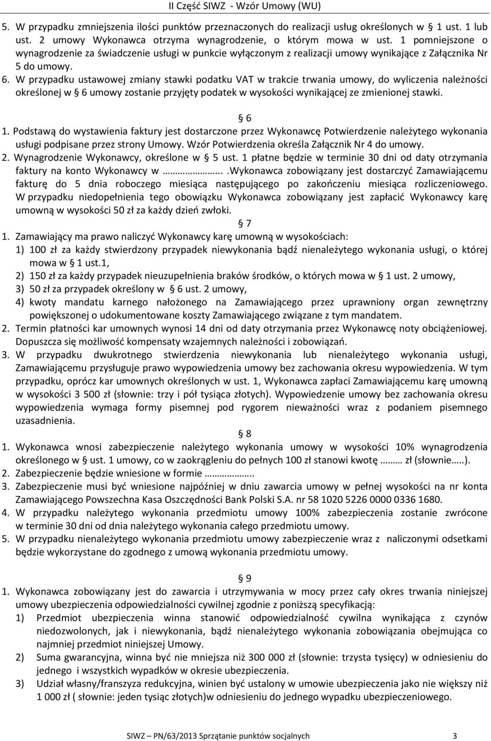 W przypadku ustawowej zmiany stawki podatku VAT w trakcie trwania umowy, do wyliczenia należności określonej w 6 umowy zostanie przyjęty podatek w wysokości wynikającej ze zmienionej stawki. 6 1.