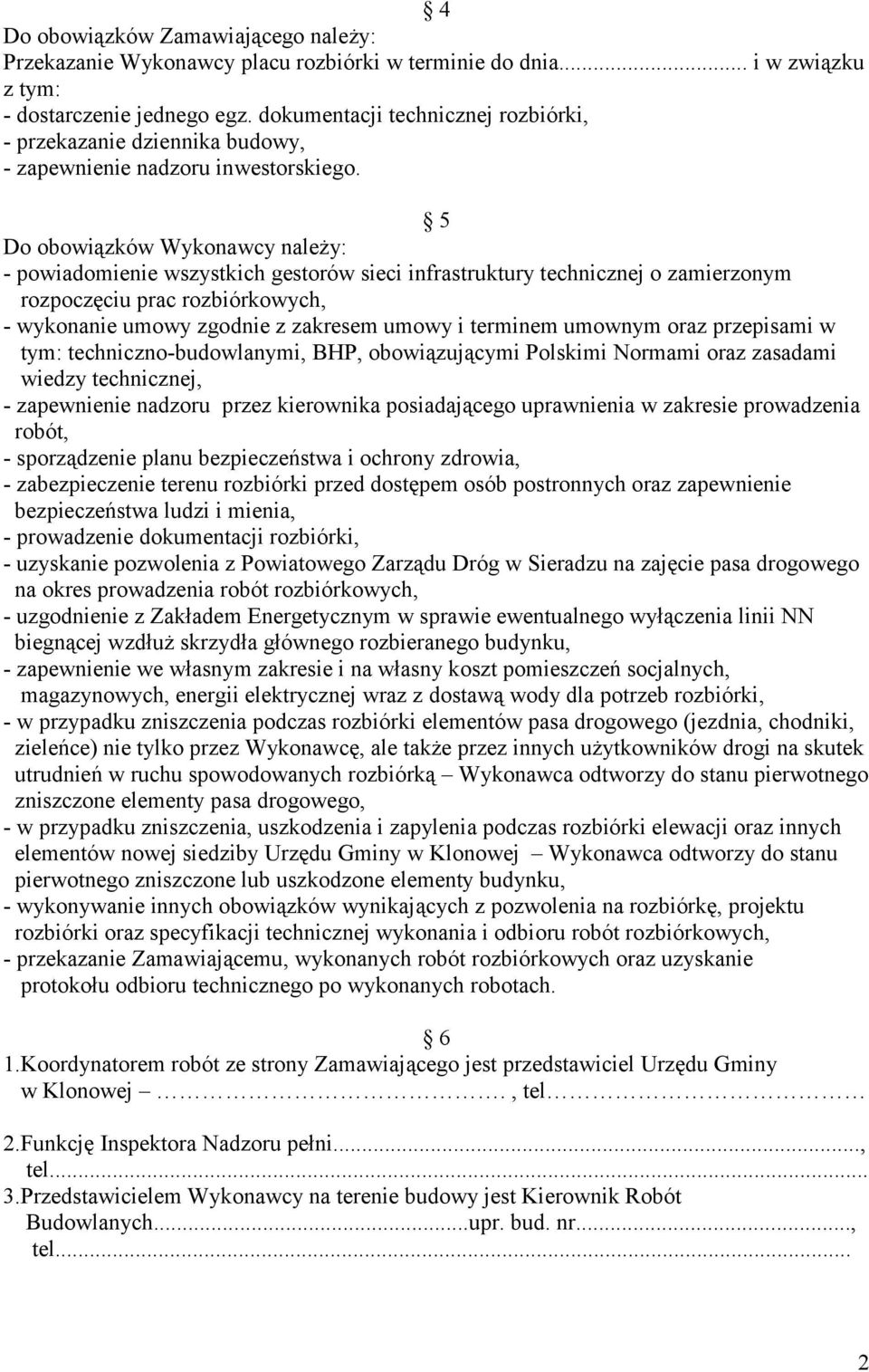 5 Do obowiązków Wykonawcy należy: - powiadomienie wszystkich gestorów sieci infrastruktury technicznej o zamierzonym rozpoczęciu prac rozbiórkowych, - wykonanie umowy zgodnie z zakresem umowy i