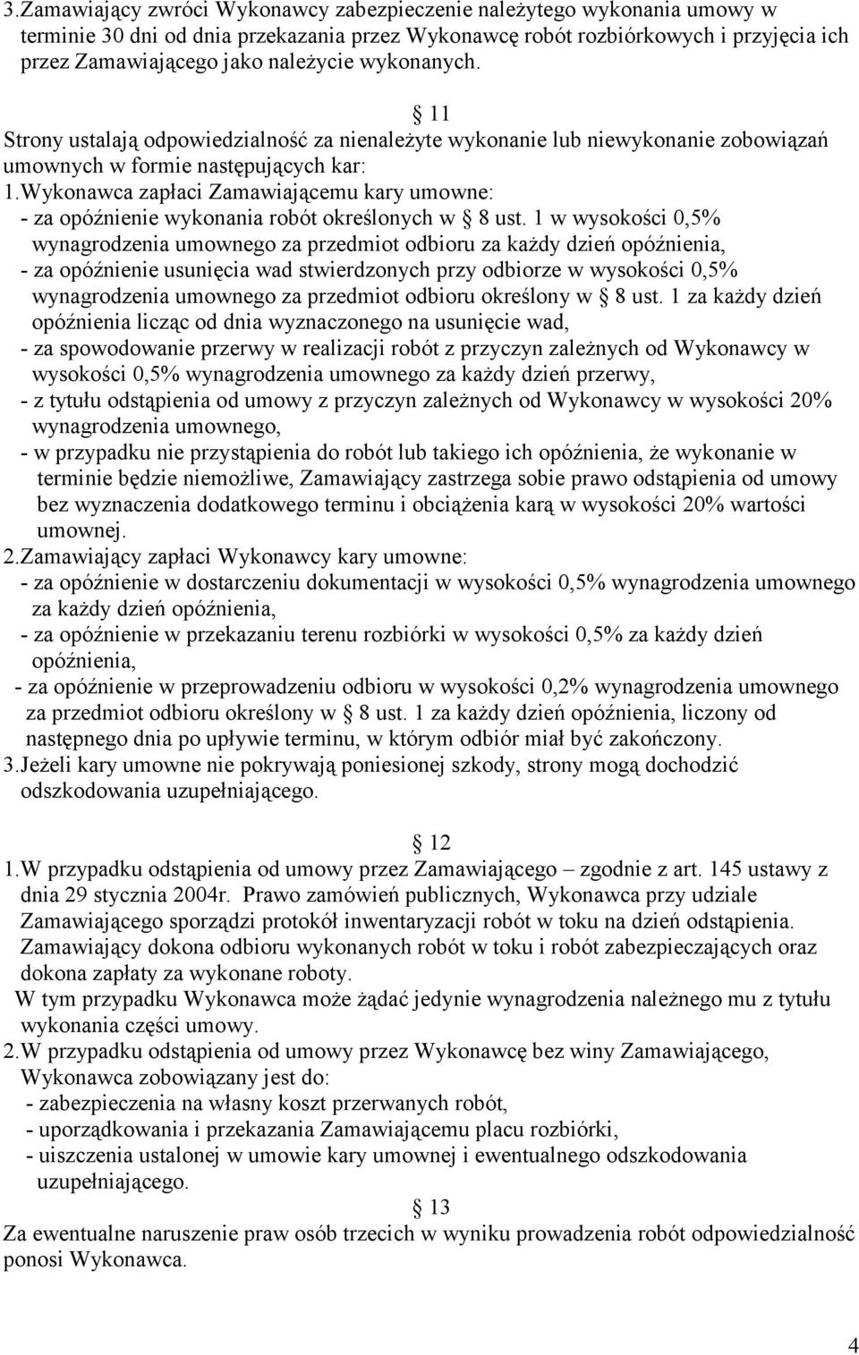 Wykonawca zapłaci Zamawiającemu kary umowne: - za opóźnienie wykonania robót określonych w 8 ust.