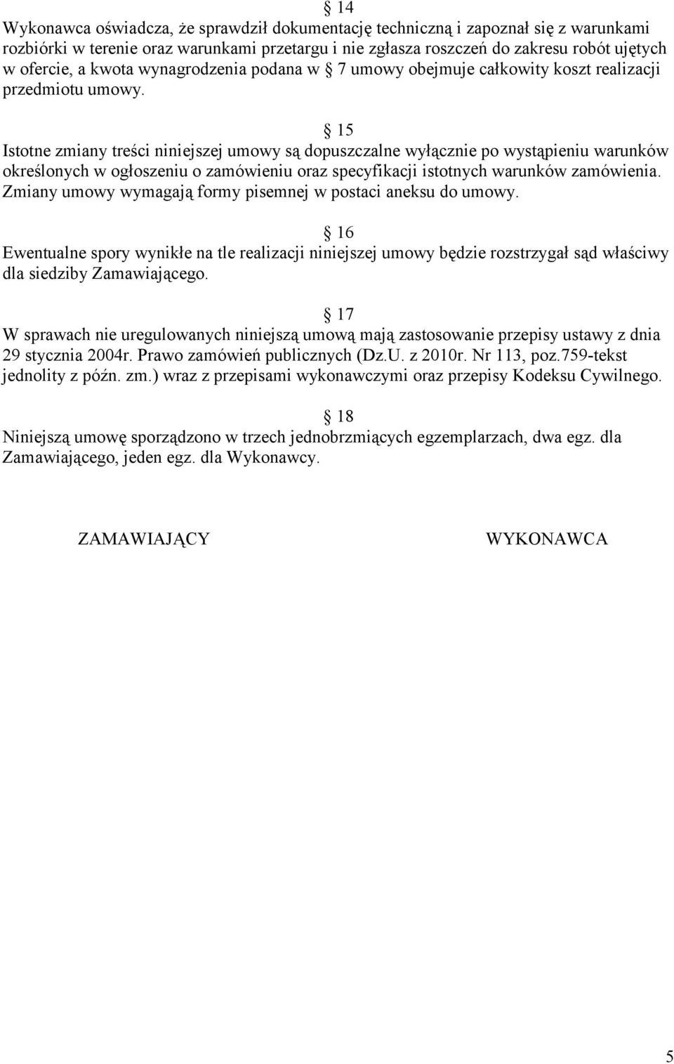 15 Istotne zmiany treści niniejszej umowy są dopuszczalne wyłącznie po wystąpieniu warunków określonych w ogłoszeniu o zamówieniu oraz specyfikacji istotnych warunków zamówienia.