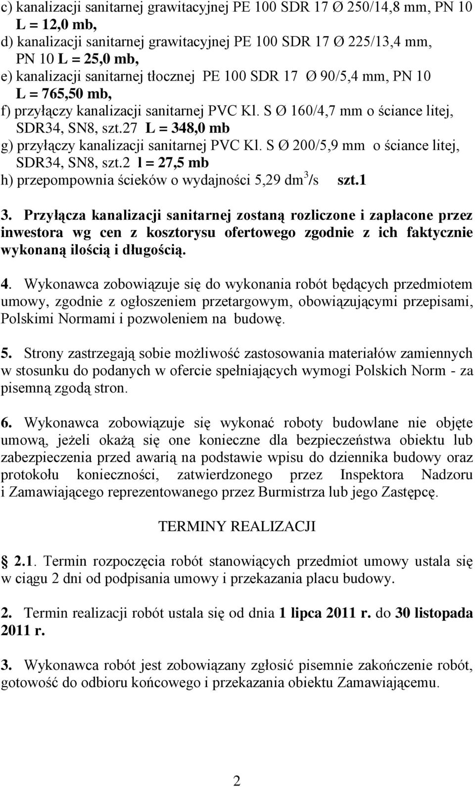 27 L = 348,0 mb g) przyłączy kanalizacji sanitarnej PVC Kl. S Ø 200/5,9 mm o ściance litej, SDR34, SN8, szt.2 l = 27,5 mb h) przepompownia ścieków o wydajności 5,29 dm 3 /s szt.1 3.