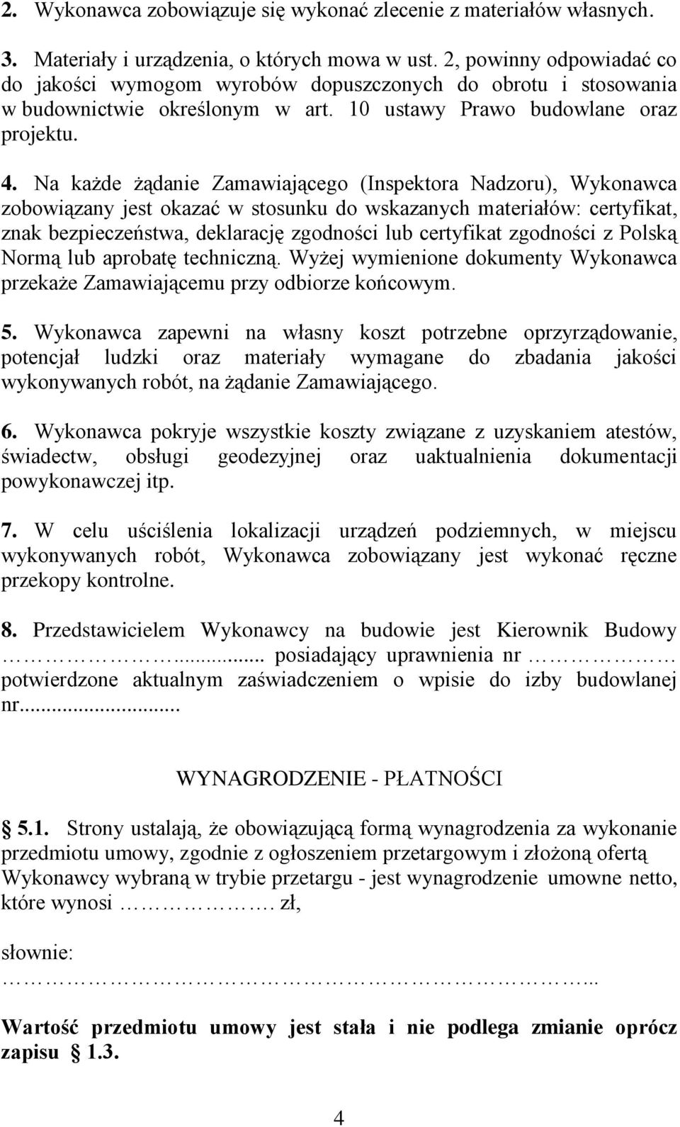 Na każde żądanie Zamawiającego (Inspektora Nadzoru), Wykonawca zobowiązany jest okazać w stosunku do wskazanych materiałów: certyfikat, znak bezpieczeństwa, deklarację zgodności lub certyfikat