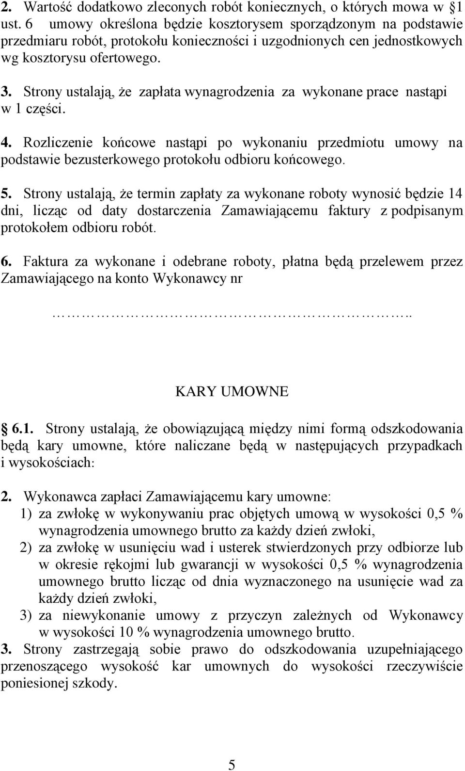 Strony ustalają, że zapłata wynagrodzenia za wykonane prace nastąpi w 1 części. 4. Rozliczenie końcowe nastąpi po wykonaniu przedmiotu umowy na podstawie bezusterkowego protokołu odbioru końcowego. 5.