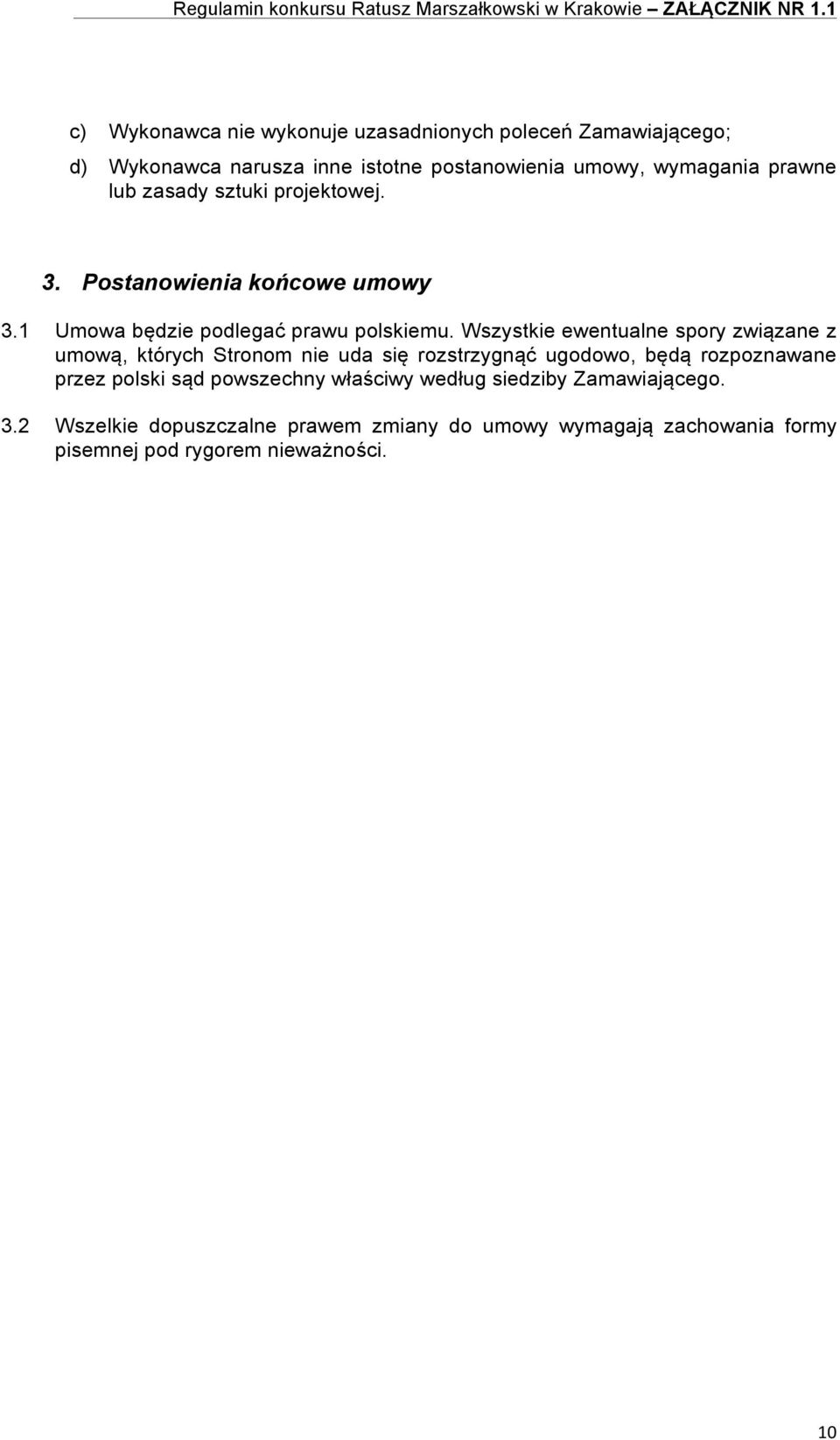 Wszystkie ewentualne spory związane z umową, których Stronom nie uda się rozstrzygnąć ugodowo, będą rozpoznawane przez polski sąd