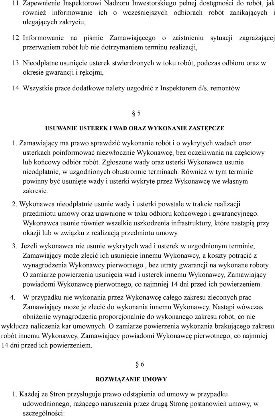 Nieodpłatne usunięcie usterek stwierdzonych w toku robót, podczas odbioru oraz w okresie gwarancji i rękojmi, 14. Wszystkie prace dodatkowe należy uzgodnić z Inspektorem d/s.