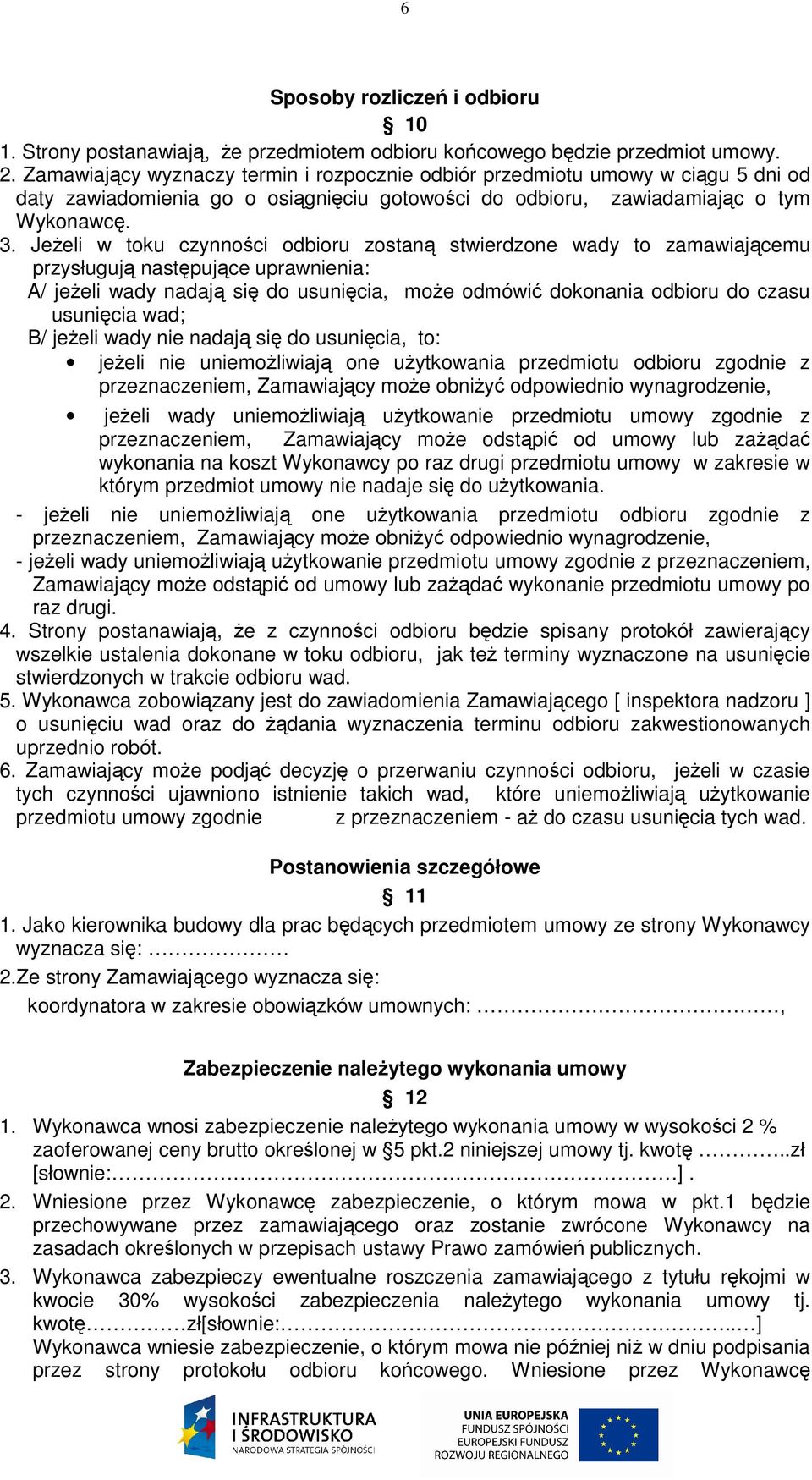 Jeżeli w toku czynności odbioru zostaną stwierdzone wady to zamawiającemu przysługują następujące uprawnienia: A/ jeżeli wady nadają się do usunięcia, może odmówić dokonania odbioru do czasu