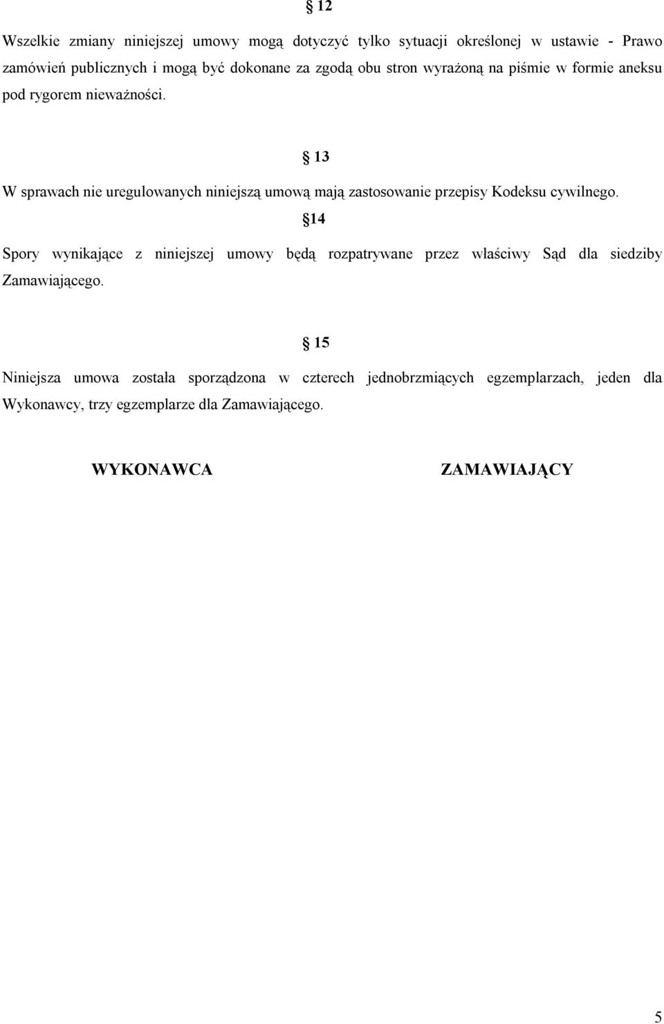 13 W sprawach nie uregulowanych niniejszą umową mają zastosowanie przepisy Kodeksu cywilnego.