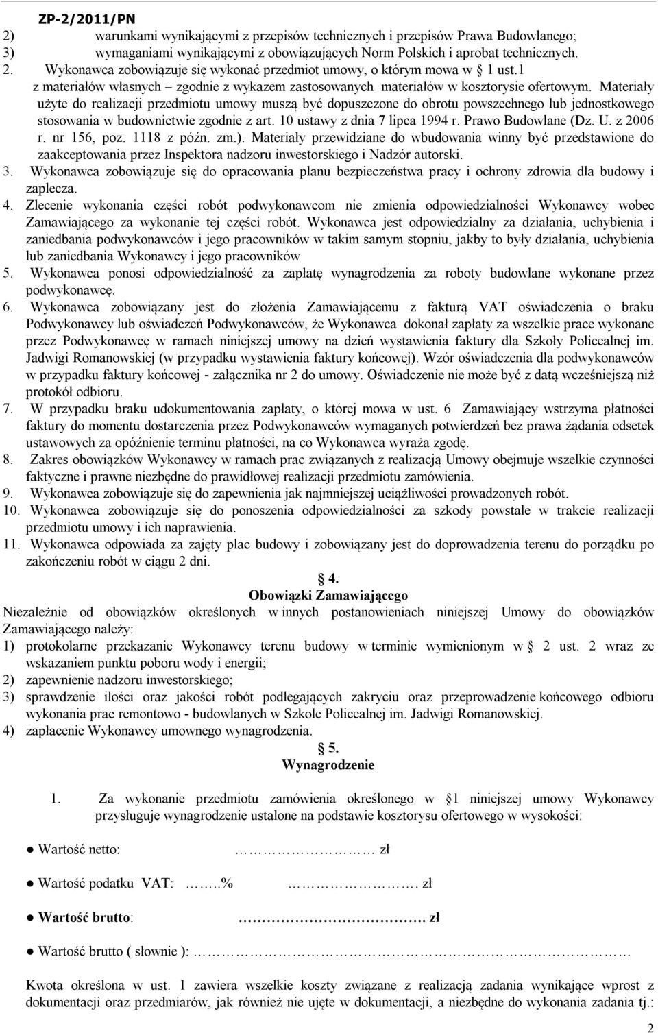 Materiały użyte do realizacji przedmiotu umowy muszą być dopuszczone do obrotu powszechnego lub jednostkowego stosowania w budownictwie zgodnie z art. 10 ustawy z dnia 7 lipca 1994 r.