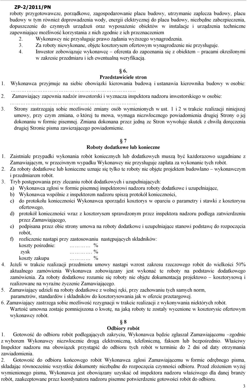 Wykonawcy nie przysługuje prawo żądania wyższego wynagrodzenia. 3. Za roboty niewykonane, objęte kosztorysem ofertowym wynagrodzenie nie przysługuje. 4.
