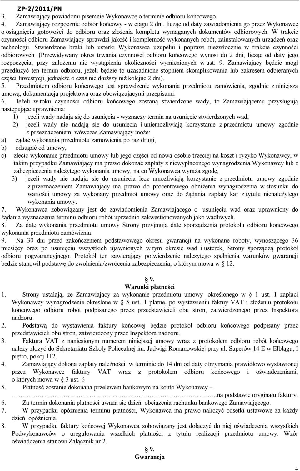W trakcie czynności odbioru Zamawiający sprawdzi jakość i kompletność wykonanych robót, zainstalowanych urządzeń oraz technologii.