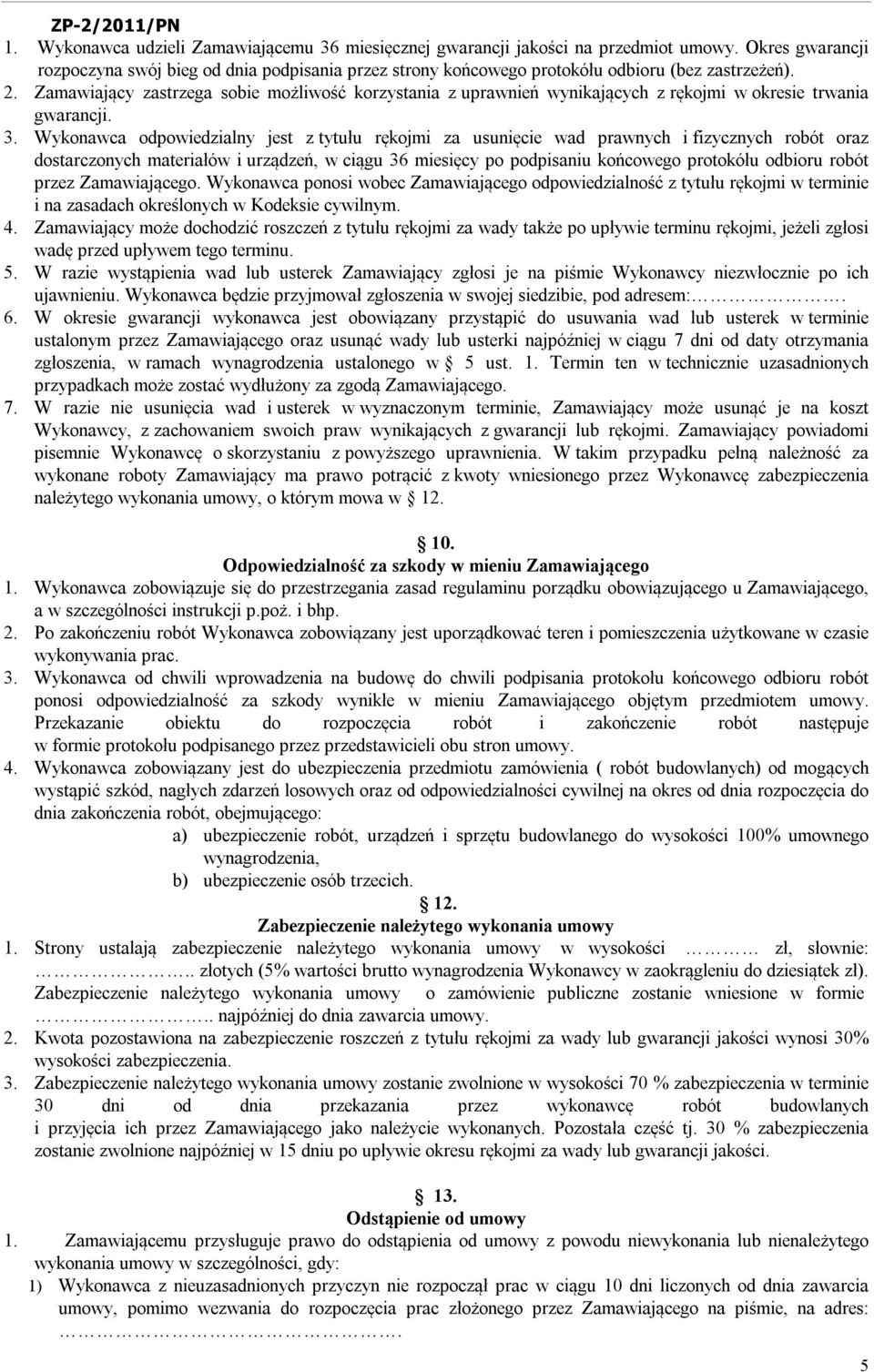 Zamawiający zastrzega sobie możliwość korzystania z uprawnień wynikających z rękojmi w okresie trwania gwarancji. 3.